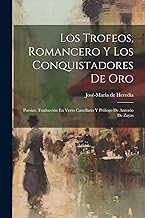 Los Trofeos, Romancero Y Los Conquistadores De Oro; Poesias. Traducción En Verso Castellano Y Prólogo De Antonio De Zayas