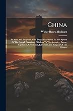 China: Its State And Prospects, With Especial Reference To The Spread Of The Gospel: Containing Allusions To The Antiquity, Extent, Population, Civilization, Literature And Religion Of The Chinese