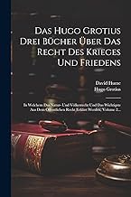 Das Hugo Grotius Drei Bücher Über Das Recht Des Krieges Und Friedens: In Welchem Das Natur- Und Völkerrecht Und Das Wichtigste Aus Dem Öffentlichen Recht Erklärt Werden, Volume 2...