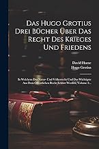 Das Hugo Grotius Drei Bücher Über Das Recht Des Krieges Und Friedens: In Welchem Das Natur- Und Völkerrecht Und Das Wichtigste Aus Dem Öffentlichen Recht Erklärt Werden, Volume 2...