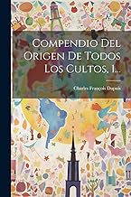Compendio Del Origen De Todos Los Cultos, 1...