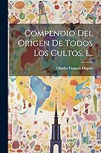 Compendio Del Origen De Todos Los Cultos, 1...