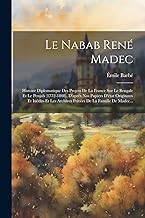 Le Nabab René Madec: Histoire Diplomatique Des Projets De La France Sur Le Bengale Et Le Penjab (1772-1808), D'après Nos Papiers D'état Originaux Et ... Archives Privées De La Famille De Madec...