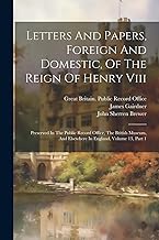 Letters And Papers, Foreign And Domestic, Of The Reign Of Henry Viii: Preserved In The Public Record Office, The British Museum, And Elsewhere In England, Volume 13, Part 1