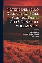 Notizie Del Bello Dell'antico E Del Curioso Della Città Di Napoli, Volumes 1-2...