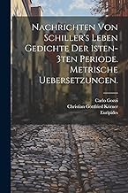 Nachrichten von Schiller's Leben Gedichte der 1sten-3ten Periode. Metrische Uebersetzungen.