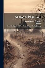 Anima Poetae: From the Unpublished Note-Books of Samuel Taylor Coleridge