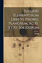 Euclidis Elementorum Libri Vi. Priores Planorum, Ac Xi. Et XII Solidorum