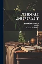 Die Ideale Unserer Zeit: Roman in Vier Büchern