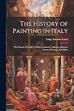 The History of Painting in Italy: The Schools of Naples, Venice, Lombardy, Mantua, Modena, Parma, Cremona, and Milan