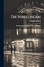Die Nibelungen: Ein Deutsches Trauerspiel in Drei Abteilungen