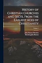 History of Christian Churches and Sects, From the Earliest Ages of Christianity; Volume 1