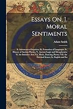 Essays On, I. Moral Sentiments: Ii. Astronomical Inquiries; Iii. Formation of Languages; Iv. History of Ancient Physics; V. Ancient Logic and ... the External Senses; Ix. English and Ita