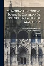 Memorias Históricas Sobre El Castillo De Bellvér En La Isla De Mallorca: Obra Póstuma