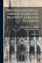 Memorias Históricas Sobre El Castillo De Bellvér En La Isla De Mallorca: Obra Póstuma