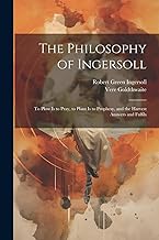 The Philosophy of Ingersoll: To Plow Is to Pray, to Plant Is to Prophesy, and the Harvest Answers and Fulfils