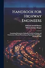 Handbook for Highway Engineers: Containing Information Ordinarily Used in the Design and Construction of Roads Warranting an Expenditure of $5,000 to $30,000 Per Mile