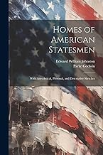 Homes of American Statesmen: With Anecdotical, Personal, and Descriptive Sketches