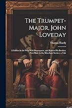 The Trumpet-Major, John Loveday: A Soldier in the War With Buonaparte, and Robert His Brother, First Mate in the Merchant Service; a Tale