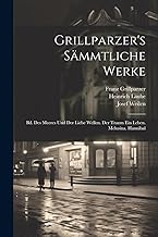Grillparzer's Sämmtliche Werke: Bd. Des Meeres Und Der Liebe Wellen. Der Traum Ein Leben. Melusina. Hannibal