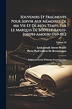 Souvenirs Et Fragments Pour Servir Aux Mémoires De Ma Vie Et De Mon Temps, Par Le Marquis De Bouillé (Louis-Joseph-Amour) 1769-1812: Publiés La Société D'histoire Contemporaine; Volume 35