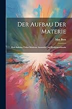 Der Aufbau der Materie: Drei Aufsätze ueber moderne Atomistik und Elektronentheorie