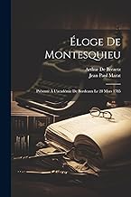 Éloge De Montesquieu: Présenté À L'académie De Bordeaux Le 28 Mars 1785