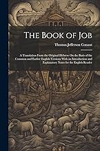 The Book of Job: A Translation From the Original Hebrew On the Basis of the Common and Earlier English Versions With an Introduction and Explanatory Notes for the English Reader