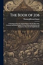 The Book of Job: A Translation From the Original Hebrew On the Basis of the Common and Earlier English Versions With an Introduction and Explanatory Notes for the English Reader