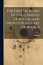 The First Six Books of the Elements of Euclid, and Propositions I.-Xxi. Of, Book 11