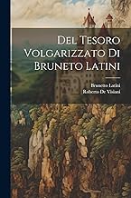 Del Tesoro Volgarizzato Di Bruneto Latini