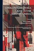 Opera Philosophica Quae Latine Scripsit Omnia,: In Unum Corpus Nunc Primum Collecta Studio Et Labore Gulielmi Molesworth; Volume 4