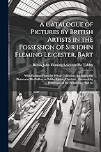 A Catalogue of Pictures by British Artists in the Possession of Sir John Fleming Leicester, Bart: With Etchings From the Whole Collection: Including ... by Permission of the Proprietor: And Ac