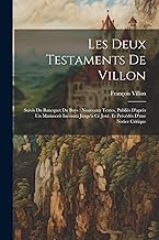 Les Deux Testaments De Villon: Suivis Du Bancquet Du Boys: Nouveaux Textes, Publiés D'après Un Manuscrit Inconnu Jusqu'à Ce Jour, Et Précédés D'une Notice Critique