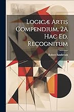 Logicæ Artis Compendium. 2A Hac Ed. Recognitum