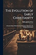 The Evolution of Early Christianity: A Genetic Study of First-Century Christianity in Relation to Its Religious Environment