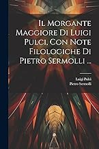 Il Morgante Maggiore Di Luigi Pulci, Con Note Filologiche Di Pietro Sermolli ...