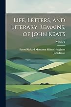 Life, Letters, and Literary Remains, of John Keats; Volume 2