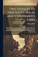 Two Voyages to New South Wales and Van Diemen's Land: With a Description of the Present Condition of That Interesting Colony: Including Facts and ... Both Sexes. Also Reflections On Seduction An