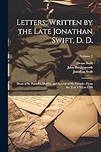 Letters, Written by the Late Jonathan Swift, D. D.: Dean of St. Patrick's, Dublin, and Several of His Friends: From the Year 1703 to 1740; Volume 2