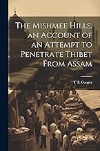 The Mishmee Hills, an Account of an Attempt to Penetrate Thibet From Assam