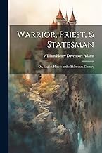Warrior, Priest, & Statesman: Or, English Heroes in the Thirteenth Century