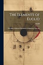 The Elements of Euclid: With Many Additional Propositions, & Explanatory Notes, Etc