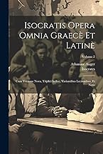 Isocratis Opera Omnia Graecè Et Latinè: Cum Versione Nova, Triplici Indice, Variantibus Lectionibus, Et Notis; Volume 2