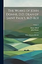 The Works of John Donne, D.D. Dean of Saint Paul's, 1621-1631: With a Memoir of His Life; Volume 3