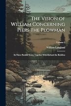 The Vision of William Concerning Piers the Plowman: In Three Parallel Texts; Together With Richard the Redeless; Volume 2