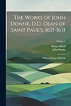 The Works of John Donne, D.D. Dean of Saint Paul's, 1621-1631: With a Memoir of His Life; Volume 4