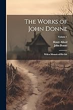 The Works of John Donne: With a Memoir of His Life; Volume 1