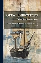 Great Shipwrecks: A Record Of Perils And Disasters At Sea, 1544-1877 [by W.h.d. Adams]