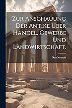 Zur Anschauung der Antike über Handel, Gewerbe und Landwirtschaft.